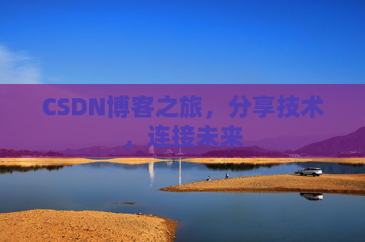 CSDN博客之旅，分享技术，连接未来