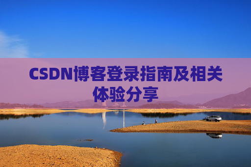 CSDN博客登录指南及相关体验分享